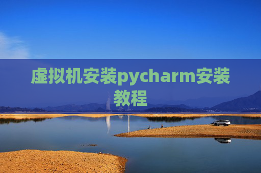 虚拟机安装pycharm安装教程